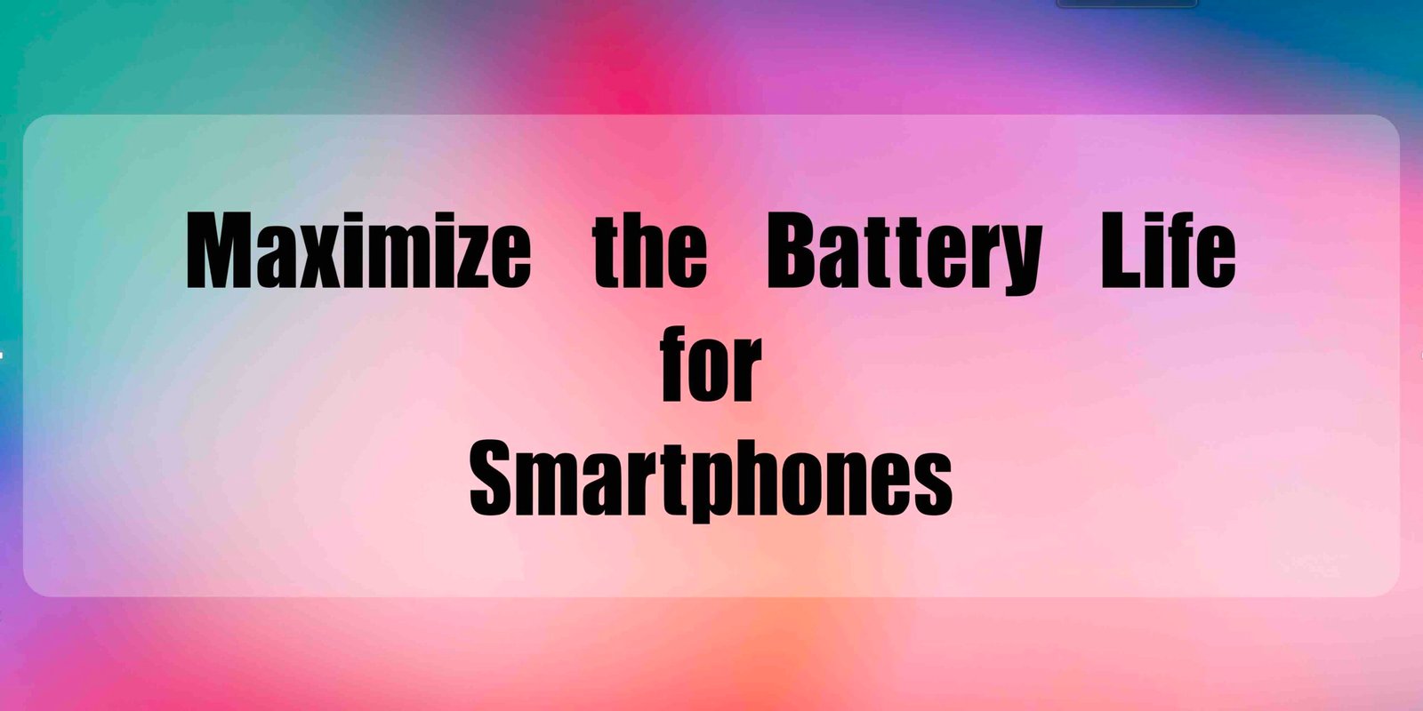 Maximize the Battery Life for Smartphones - insightinar